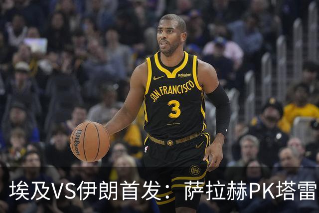 埃及VS伊朗首发：萨拉赫PK塔雷米 特雷泽盖先发马尔穆什替补