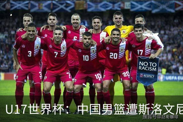 U17世界杯：中国男篮遭斯洛文尼亚三分准绝杀 时隔十年获第十名